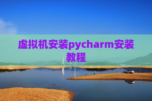 虚拟机安装pycharm安装教程